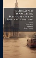 Highways and Byways in the Border; by Andrew Lang and John Lang