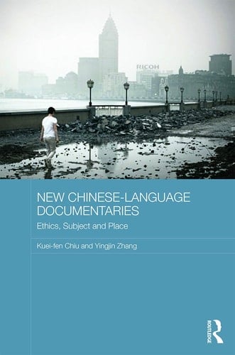New Chinese-language Documentaries Ethics, Subject and Place