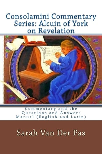 Consolamini Commentary Series Alcuin of York Commentary on Revelation: Commentary and the Questions and Answers Manual (English and Latin)