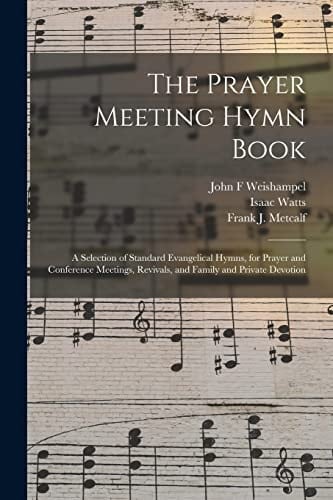 The Prayer Meeting Hymn Book A Selection of Standard Evangelical Hymns, for Prayer and Conference Meetings, Revivals, and Family and Private Devotion