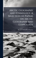 Arctic Geography and Ethnology. a Selection of Papers on Arctic Geography and Ethnology