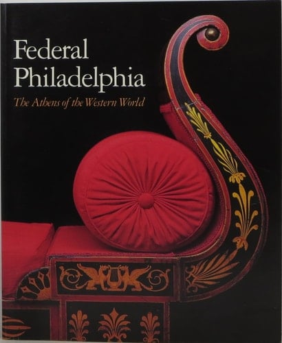 Federal Philadelphia, 1785-1825: The Athens of the western world : Philadelphia Museum of Art, July 5-September 20, 1987