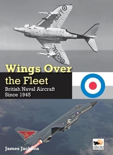Wings Over the Fleet British Naval Aircraft Since 1945