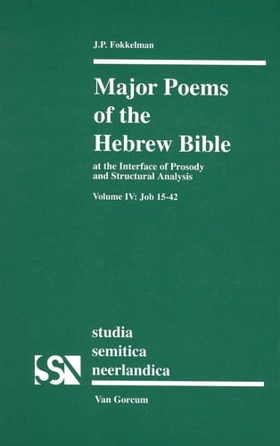 Major Poems of the Hebrew Bible - At the Interface of Prosody and Structural Analysis, Volume IV: Job 15-42