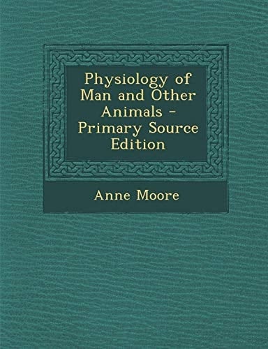 Physiology of Man and Other Animals - Primary Source Edition