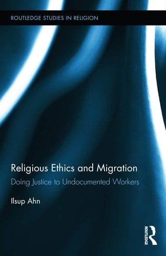Religious Ethics and Migration Doing Justice to Undocumented Workers