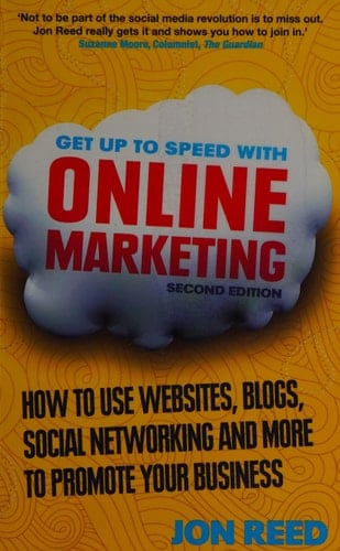 Get Up to Speed with Online Marketing How to Use Websites, Blogs, Social Networking and More to Promote Your Business