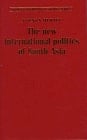The New International Politics of South Asia (Regional International Politics)