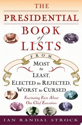 The Presidential Book of Lists From Most to Least, Elected to Rejected, Worst to Cursed-Fascinating Facts About Our Chief Executives