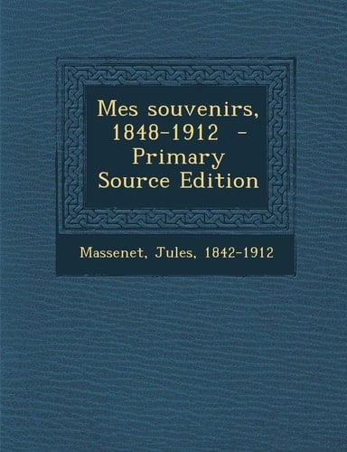 Mes Souvenirs, 1848-1912 - Primary Source Edition