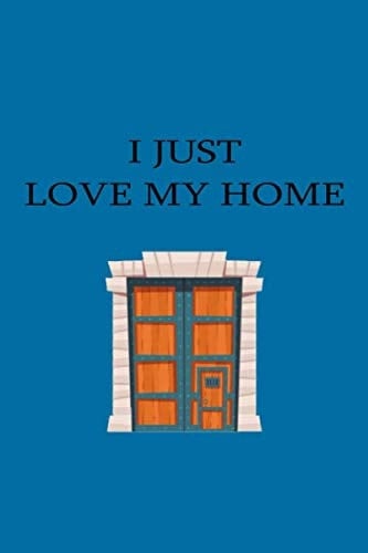 I JUST LOVE MY HOME: 108 Blank Lined Pages - 6" x 9" Notebook