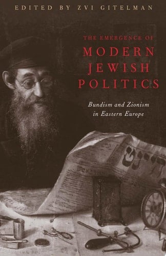 The Emergence Of Modern Jewish Politics Bundism And Zionism In Eastern Europe