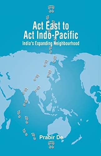 Act East to Act Indo-Pacific India's Expanding Neighbourhood