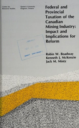 Federal and Provincial Taxation of the Canadian Mining Industry Impact and Implications for Reform