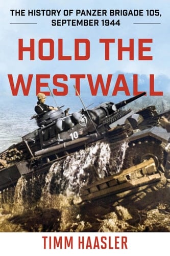 Hold the Westwall The History of Panzer Brigade 105, September 1944