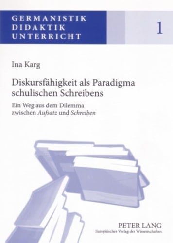 Diskursfähigkeit als Paradigma schulischen Schreibens ein Weg aus dem Dilemma zwischen Aufsatz und Schreiben