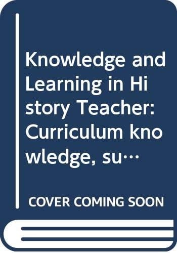 Knowledge and Learning in History Teacher Curriculum Knowledge, Subject Knowledge and Knowledge of Learners