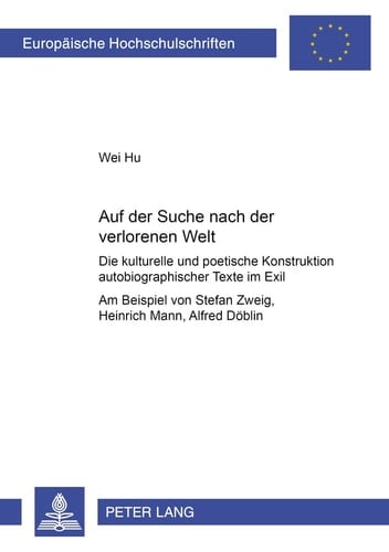 Auf der Suche nach der verlorenen Welt: Die kulturelle und die poetische Konstruktion autobiographischer Texte im Exil- Am Beispiel von Stefan Zweig, ... Universitaires Européennes) (German Edition)