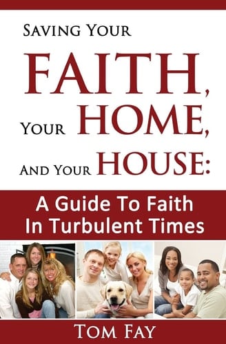 Saving Your Faith, Your Home, and Your House : A Guide to Faith in Turbulent Times