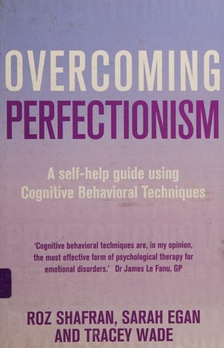 Overcoming Perfectionism A Self-help Guide Using Cognitive Behavioral Techniques