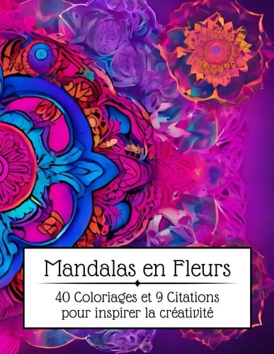 Mandalas en Fleurs: 40 Coloriages et 9 Citations pour inspirer la créativité (French Edition)