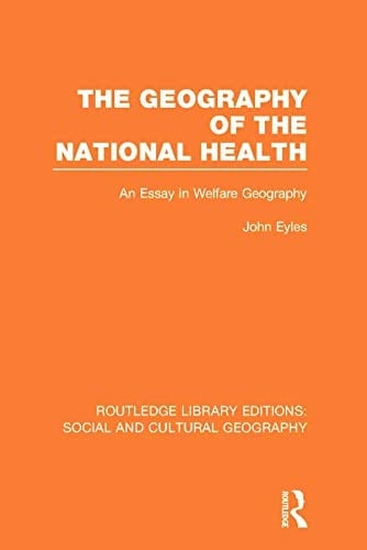 Geography of the National Health (RLE Social and Cultural Geography) An Essay in Welfare Geography