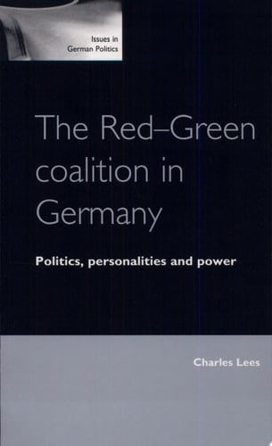 The Red-green Coalition in Germany Politics, Personalities and Power