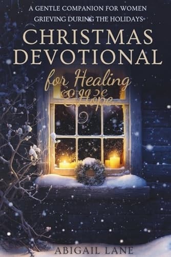 Christmas Devotional for Healing and Hope: A Gentle Companion for Women Grieving During the Holidays