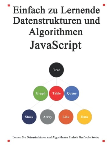 Einfach zu lernende Datenstrukturen und Algorithmen Javascript: Lernen Sie Datenstrukturen und Algorithmen einfach und interessant auf grafische Weise (German Edition)