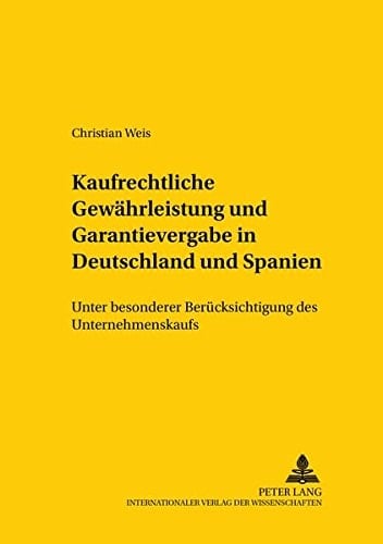 Kaufrechtliche Gewährleistung und Garantievergabe in Deutschland und Spanien unter besonderer Berücksichtigung des Unternehmenskaufs