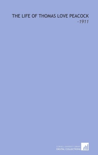The Life of Thomas Love Peacock: -1911