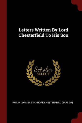 Letters Written by Lord Chesterfield to His Son