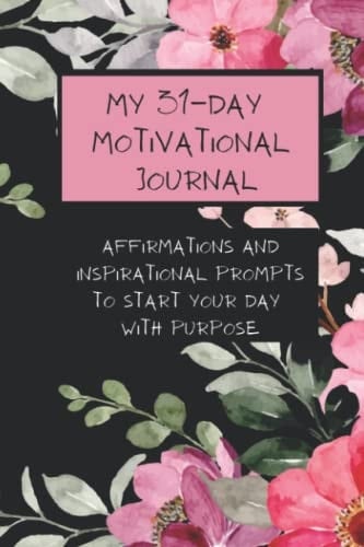 My 31-Day Motivational Journal: Affirmations and Inspirational Prompts to Start Your Day with Purpose