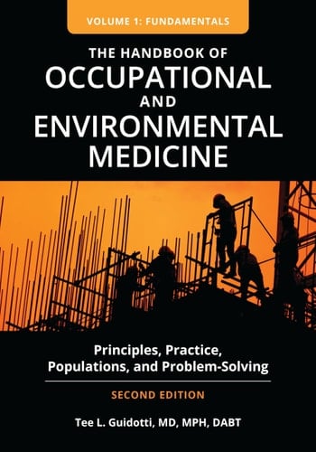 The Handbook of Occupational and Environmental Medicine Principles, Practice, Populations, and Problem-Solving [2 Volumes]
