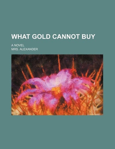 What Gold Cannot Buy; A Novel