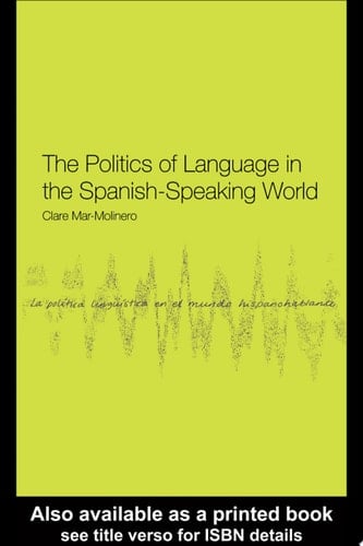 The Politics of Language in the Spanish-Speaking World From Colonization to Globalization