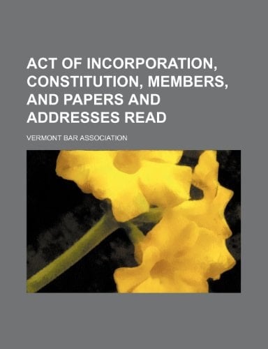 Act of Incorporation, Constitution, Members, and Papers and Addresses Read