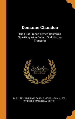 Domaine Chandon The First French-Owned California Sparkling Wine Cellar: Oral History Transcrip