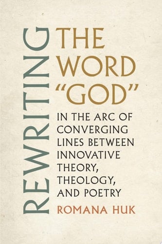 Rewriting the Word "God" In the Arc of Converging Lines Between Innovative Theory, Theology, and Poetry