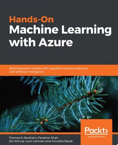 Hands-On Machine Learning with Azure Build powerful models with cognitive machine learning and artificial intelligence