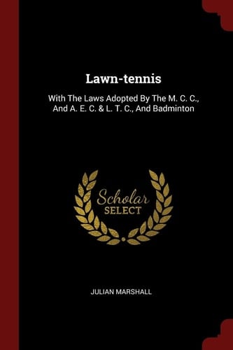 Lawn-Tennis With the Laws Adopted by the M. C. C. , and A. E. C. & L. T. C. , and Badminton