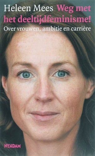 Weg met het deeltijdfeminisme! over vrouwen, ambitie en carrière