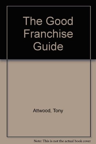 The Good Franchise Guide An Independent Survey of Over 400 Franchises in the UK