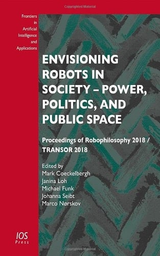 Envisioning Robots in Society - Power, Politics, and Public Space Proceedings of Robophilosophy 2018 / TRANSOR 2018