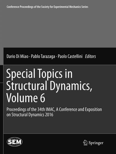 Special Topics in Structural Dynamics, Volume 6 Proceedings of the 34th IMAC, A Conference and Exposition on Structural Dynamics 2016