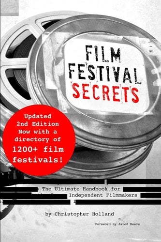 Film Festival Secrets The Ultimate Handbook for Independent Filmmakers