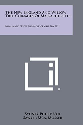The New England And Willow Tree Coinages Of Massachusetts Numismatic Notes And Monographs, No. 102