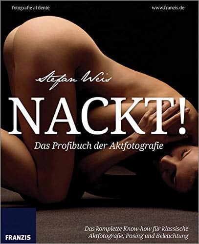Nackt! das Profibuch der Aktfotografie ; das komplette Know-how für klassische Aktfotografie, Posing und Beleuchtung