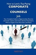 How to Land a Top-Paying Corporate Counsels Job Your Complete Guide to Opportunities, Resumes and Cover Letters, Interviews, Salaries, Promotions, What to Expect from Recruiters and More