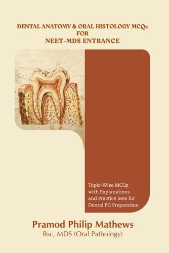 Dental Anatomy & Oral Histology MCQs for NEET-MDS Entrance: Topic-Wise MCQs with Explanations and Practice Sets for Dental PG Preparation